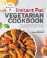 Instant Pot® Vegetarian Cookbook