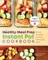 The Healthy Meal Prep Instant Pot® Cookbook