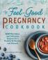 The Feel-Good Pregnancy Cookbook
