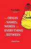 The Origin of Names Words and Everything in Between