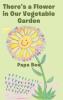 There's a Flower in Our Vegetable Garden