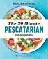 The 30-Minute Pescatarian Cookbook