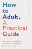 How to Adult A Practical Guide