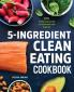 5-Ingredient Clean Eating Cookbook