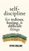 Self-Discipline for Tedious Boring and Difficult Things