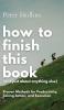 How to Finish This Book (And Just About Anything Else)