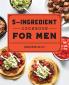 The 5-Ingredient Cookbook for Men