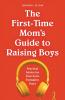 The First-Time Mom's Guide to Raising Boys