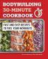 Bodybuilding 30-Minute Cookbook