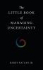 The Little Book of Managing Uncertainty