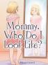 Mommy Who Do I Look Like?