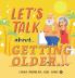 LET'S TALK... about... GETTING OLDER...