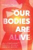 Our Bodies Are Alive