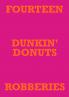FOURTEEN DUNKIN' DONUTS ROBBERIES