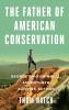The Father of American Conservation