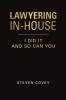 Lawyering In-House I Did It and So Can You