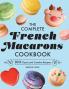 The Complete French Macarons Cookbook