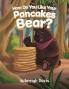 How Do You Like Your Pancakes Bear?