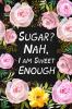 Sugar? Nah I Am Sweet Enough
