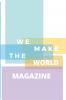 WE MAKE THE WORLD MAGAZINE - ISSUE 1