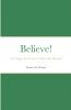 Believe! All Things Are Possible To Him That Believeth