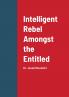 Intelligent Rebel Amongst the Entitled