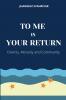 TO ME IS YOUR RETURN