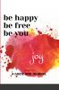 Be Happy Be Free Be You