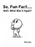 So Fun Fact...Wait What Was it Again?