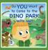 Do You Want to Come to the Dino Park With Me?