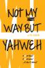 Not My Way But Yahweh
