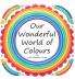 Our Wonderful World of Colours