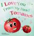 I Love You From My Head Tomatoes
