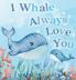 I Whale Always Love You