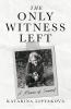 THE ONLY WITNESS LEFT - A MEMOIR OF SURVIVAL