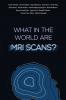 What in the world are MRI Scans?