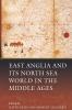 East Anglia and Its North Sea World in the Middle Ages