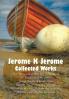 Jerome K Jerome Collected Works (Complete and Unabridged) Including