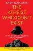 The Atheist Who Didn't Exist (Fully Revised 10th Anniversary Edition)