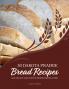 30 Dakota Prairie Bread Recipes and the Art and Science Behind Making Them