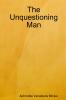The Unquestioning Man
