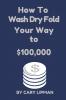 How To Wash Dry Fold Your Way to $100000