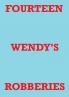 FOURTEEN WENDY'S ROBBERIES
