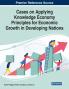 Cases on Applying Knowledge Economy Principles for Economic Growth in Developing Nations