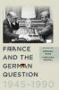 France and the German Question 1945-1990