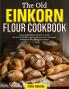 THE OLD EINKORN FLOUR COOKBOOK