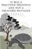 It Was A Practised Prejudice And Not A Preached Privilege