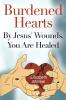 Burdened Hearts By Jesus' Wounds You are Healed