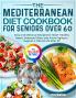 The Mediterranean Diet Cookbook for Seniors Over 60