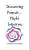 Discovering Purpose... Maybe Tomorrow